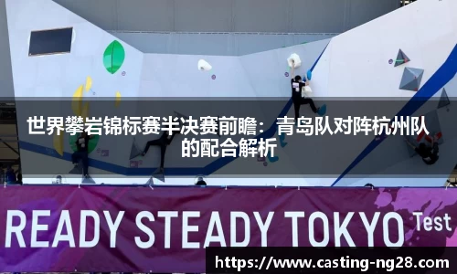 世界攀岩锦标赛半决赛前瞻：青岛队对阵杭州队的配合解析